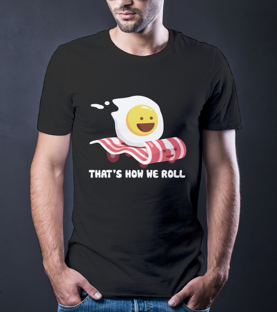 Bacon Egg That's How We Roll T-Shirt