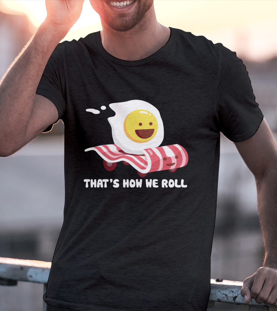 Bacon Egg That's How We Roll T-Shirt