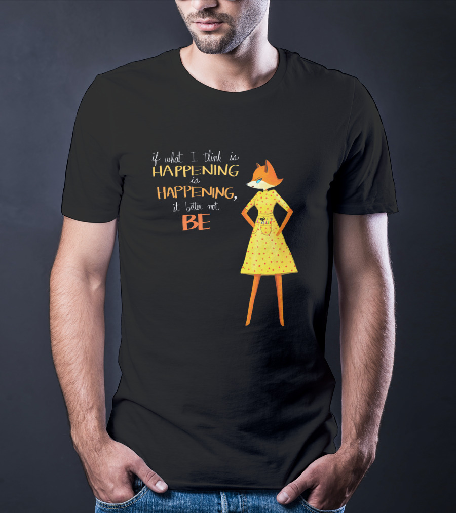 Fantastic Mr. Fox If What I Think Is Happening Illustration With Fox In Yellow Dress T-Shirt