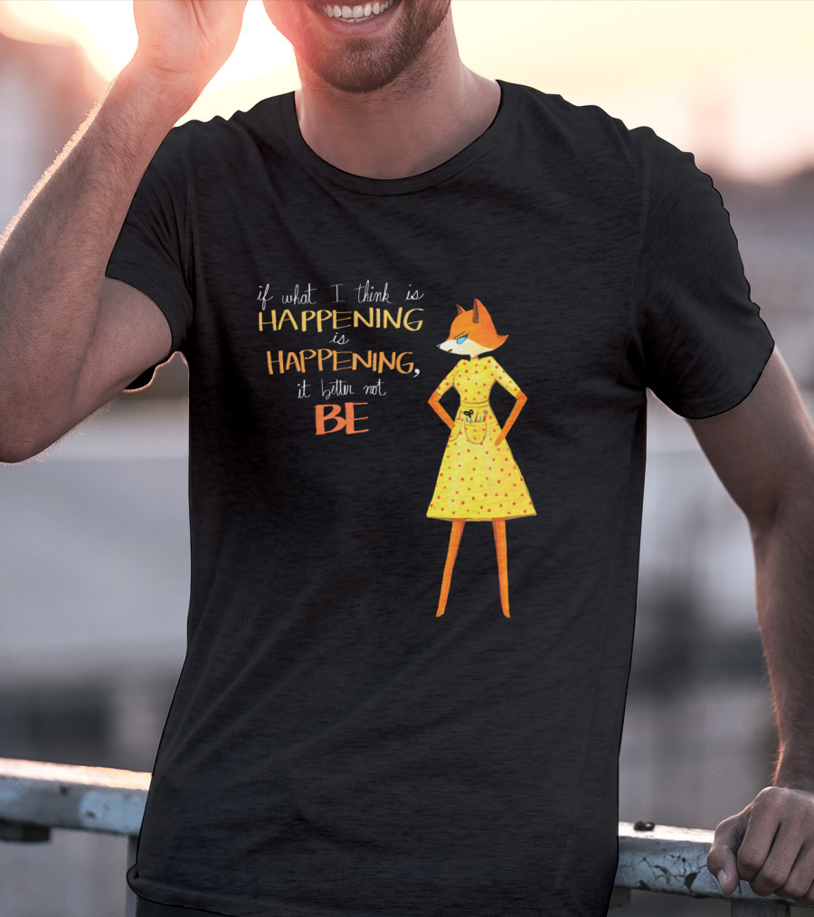 Fantastic Mr. Fox If What I Think Is Happening Illustration With Fox In Yellow Dress T-Shirt