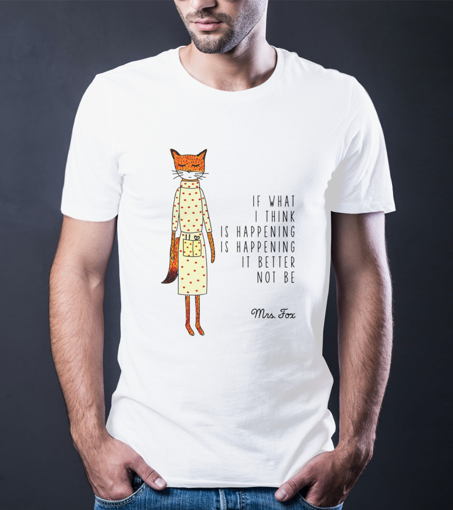 Fantastic Mr. Fox Mrs. Fox Polka Dot If What I Think Is Happening Is Happening It Better Not Be T-Shirt