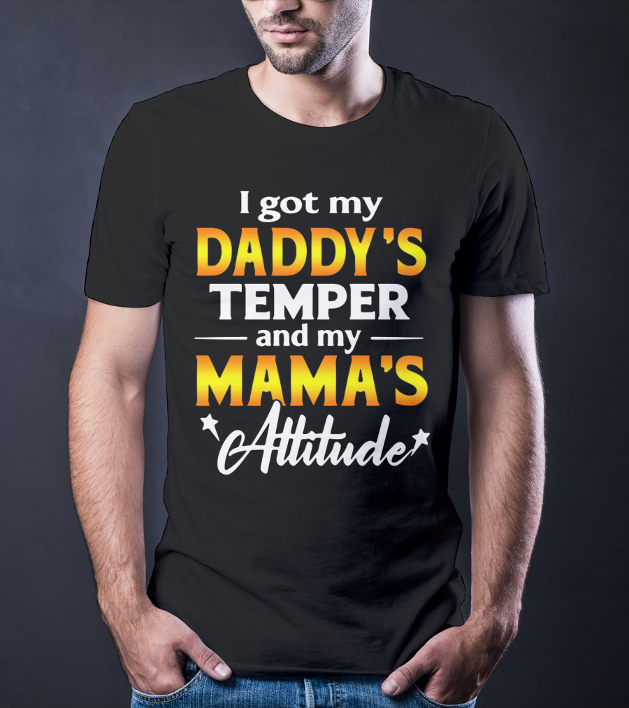 I Got My Daddy's Temper And My Mama's Attitude T-Shirt