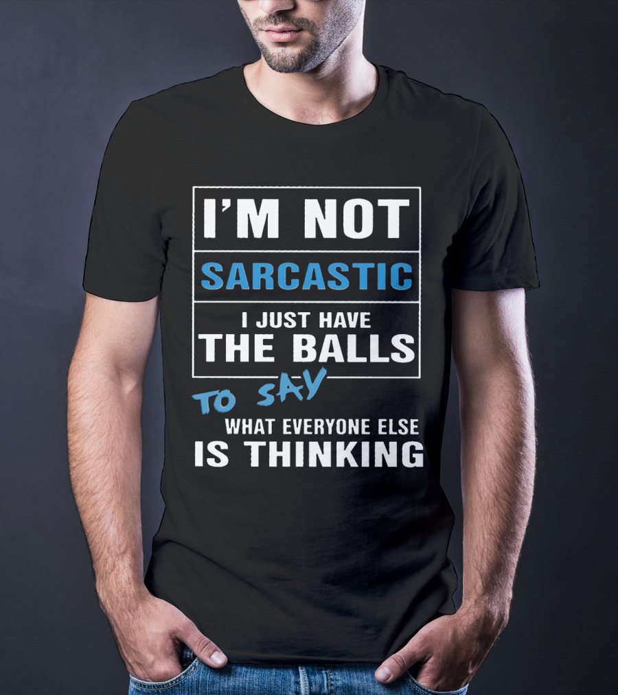 I'm Not Sarcastic I Just Have The Balls To Say What Everyone Else Is Thinking T-Shirt