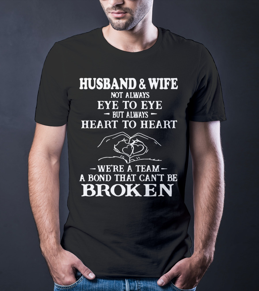 Husband And Wife Not Always Eye To Eye But Always Heart To Heart We're A Team A Bond That Can't Be Broken T-Shirt