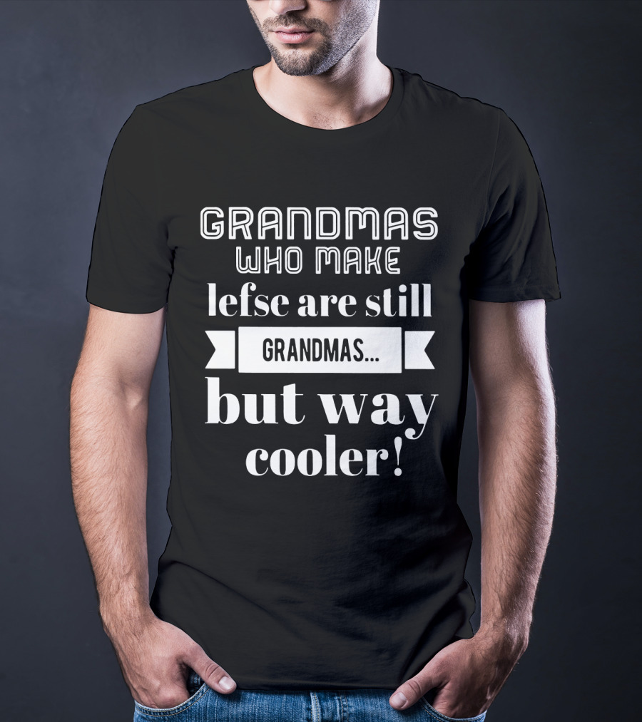 Grandmas Who Make Lefse Are Still Grandmas But Way Cooler T-Shirt