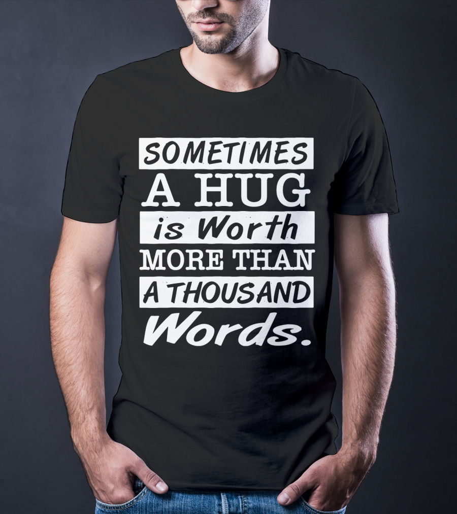 SOMETIMES A HUG Is Worth MORE THAN A THOUSAND Words T-Shirt