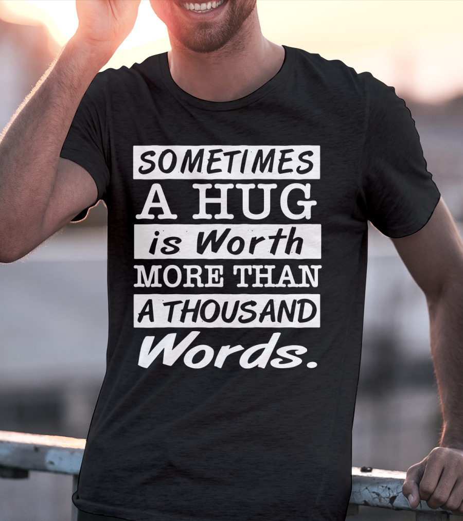 SOMETIMES A HUG Is Worth MORE THAN A THOUSAND Words T-Shirt