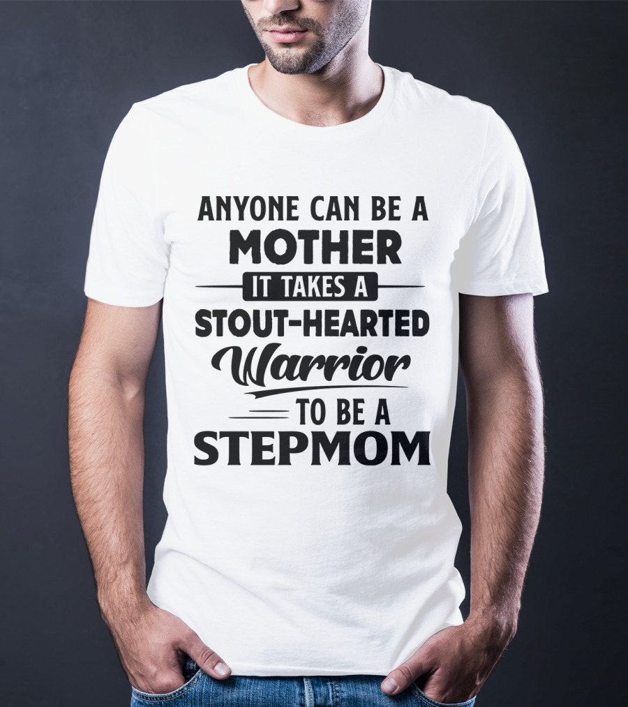Anyone Can Be A Mother It Takes A Stout-Hearted Warrior To Be A Stepmom T-Shirt