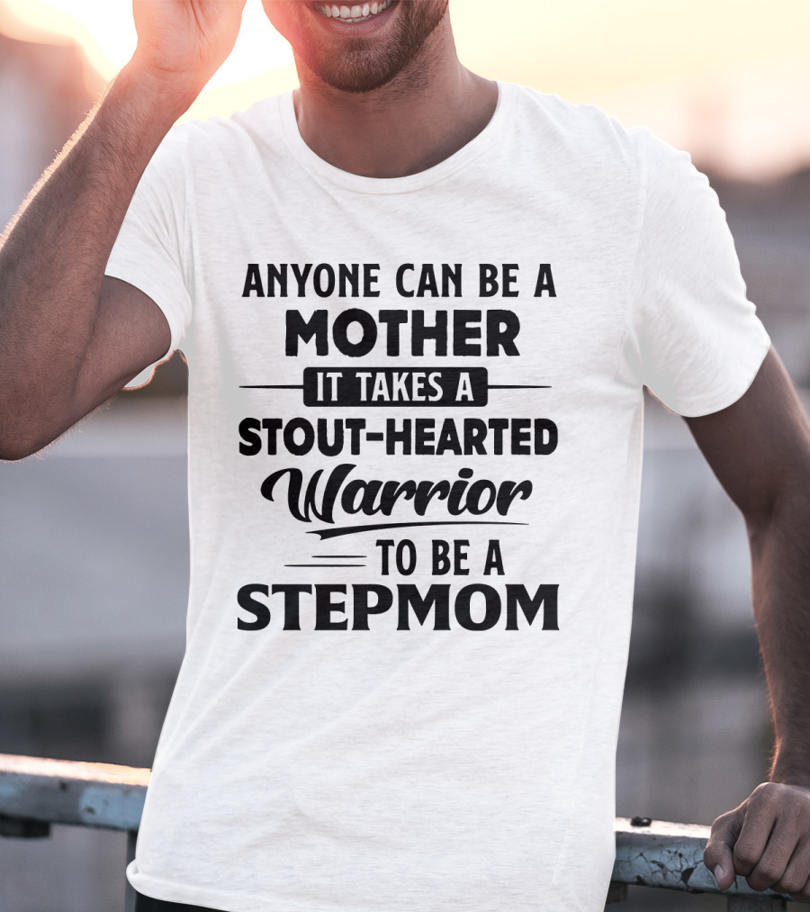 Anyone Can Be A Mother It Takes A Stout-Hearted Warrior To Be A Stepmom T-Shirt