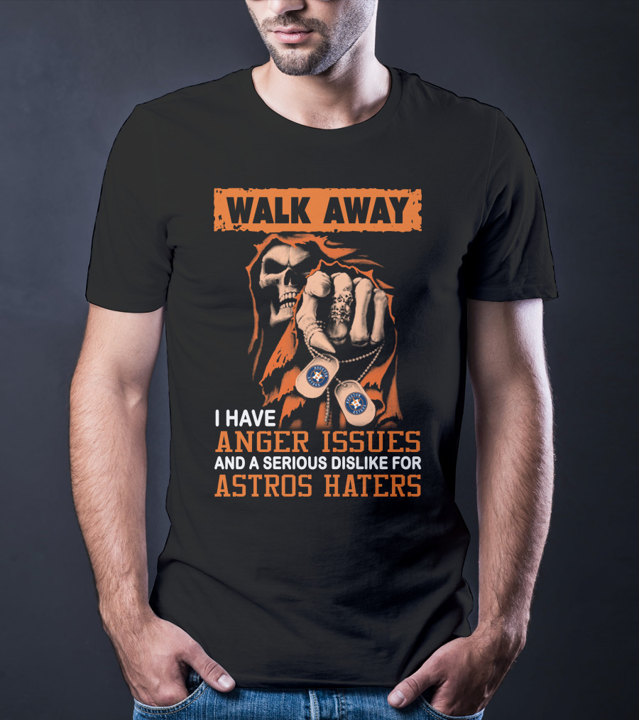 Walk Away I Have Anger Issues And A Serious Dislike For Astros Haters T-Shirt