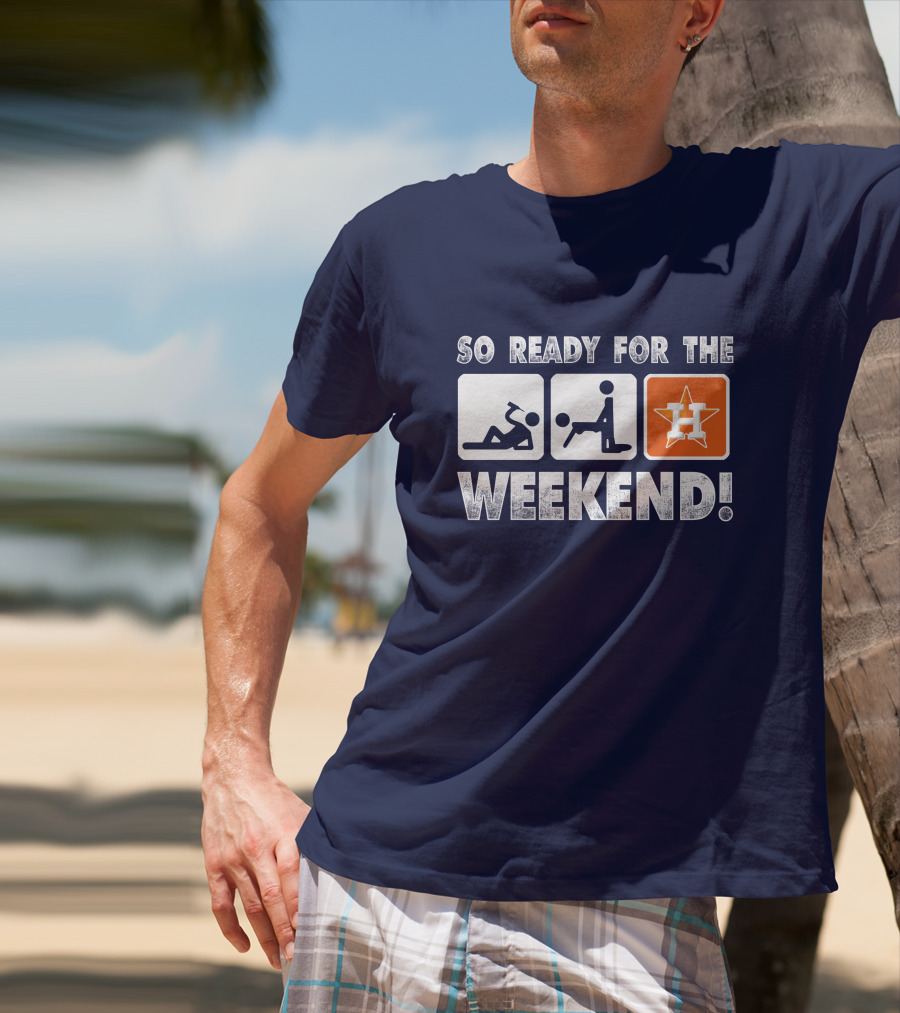 So Ready For The Weekend Astros Fan T-Shirt
