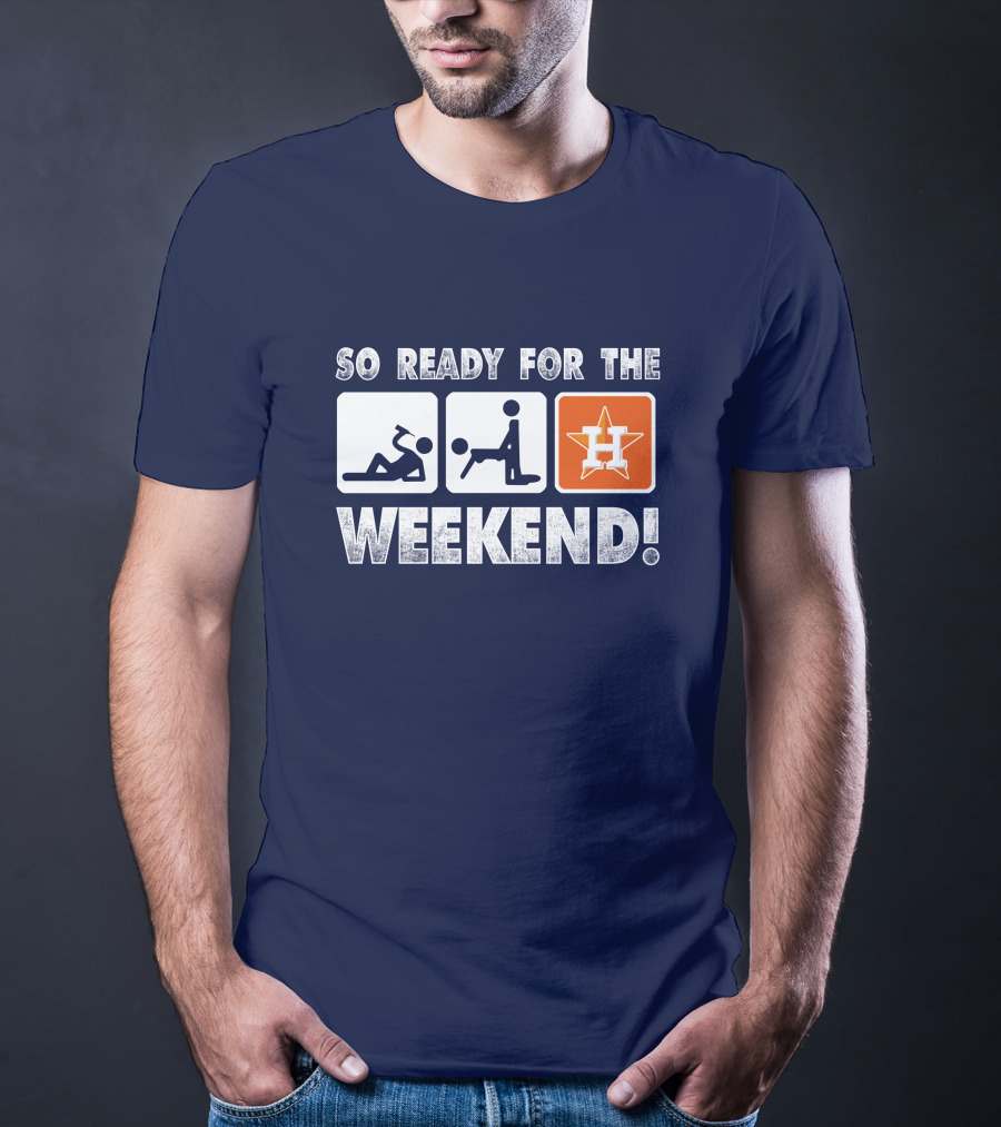 So Ready For The Weekend Astros Fan T-Shirt