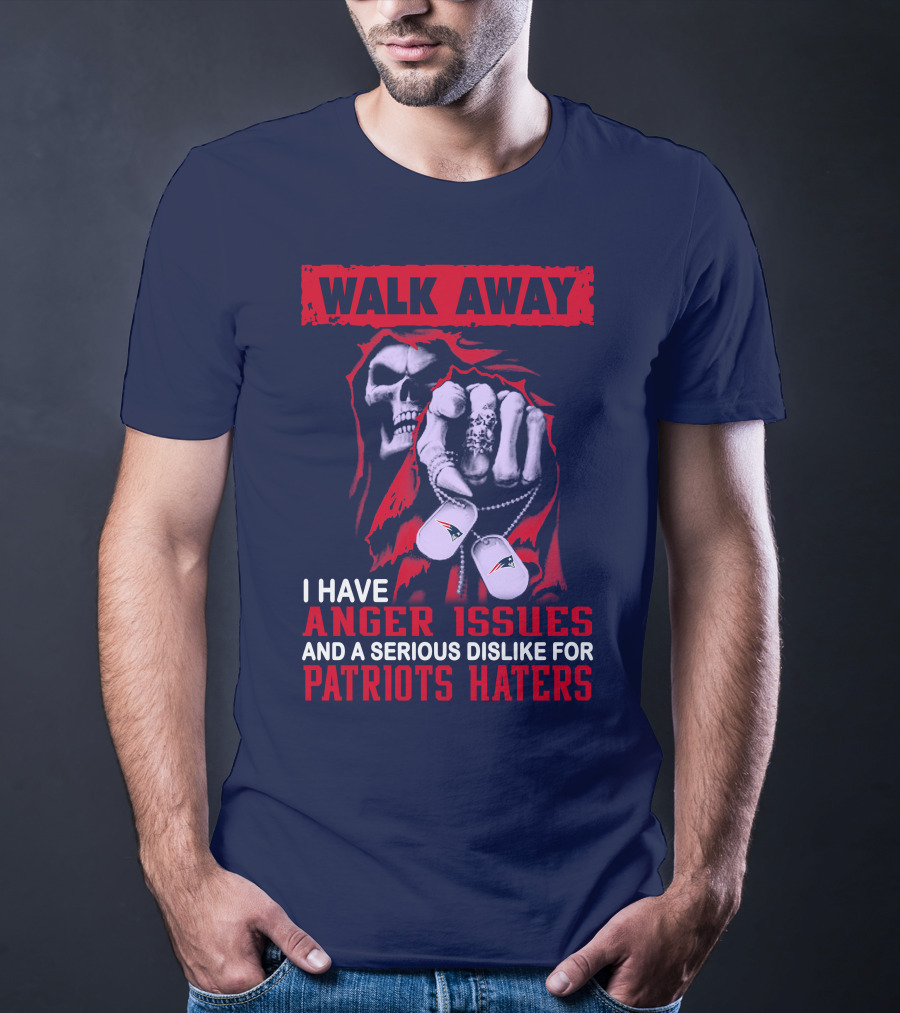 Walk Away I Have Anger Issues And A Serious Dislike For Patriots Haters T-Shirt