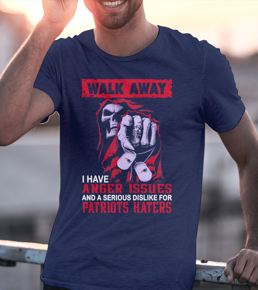 Walk Away I Have Anger Issues And A Serious Dislike For Patriots Haters T-Shirt