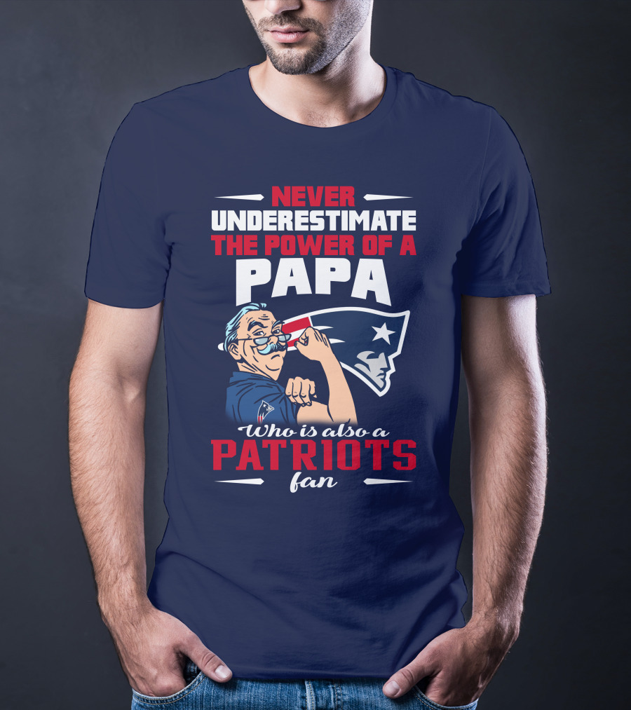 Never Underestimate The Power Of A Papa Who Is Also A Patriots Fan T-Shirt