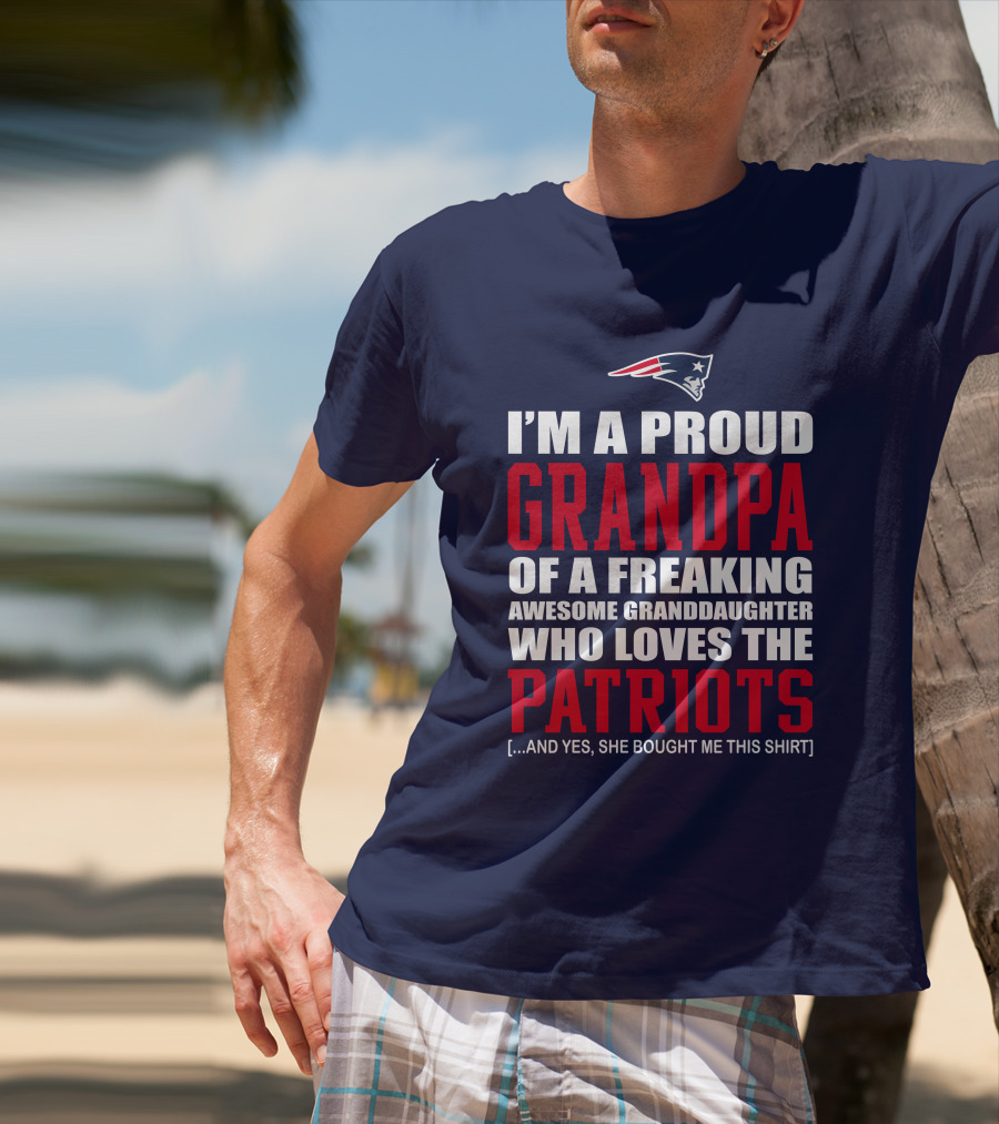 I'm A Proud Grandpa Of A Freaking Awesome Granddaughter Who Loves The Patriots T-Shirt