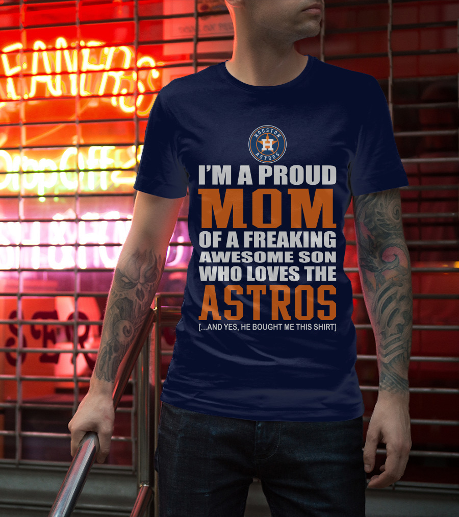 I'm A Proud Mom Of A Freaking Awesome Son Who Loves The Astros Houston Astros T-Shirt