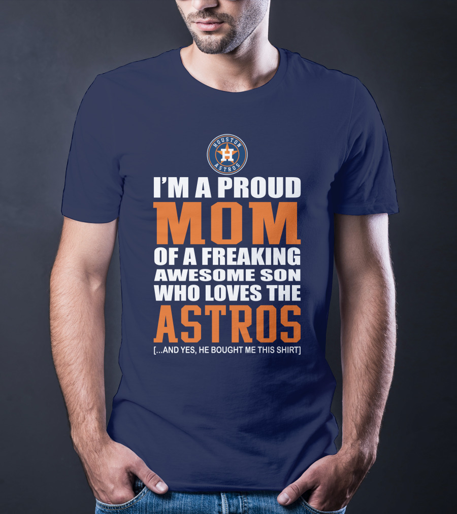 I'm A Proud Mom Of A Freaking Awesome Son Who Loves The Astros Houston Astros T-Shirt