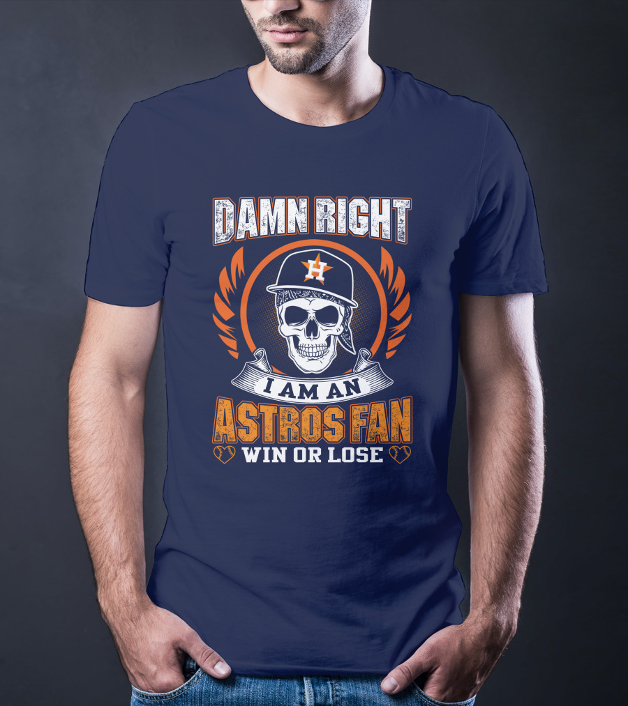 Damn Right I Am An Astros Fan Win Or Lose T-Shirt