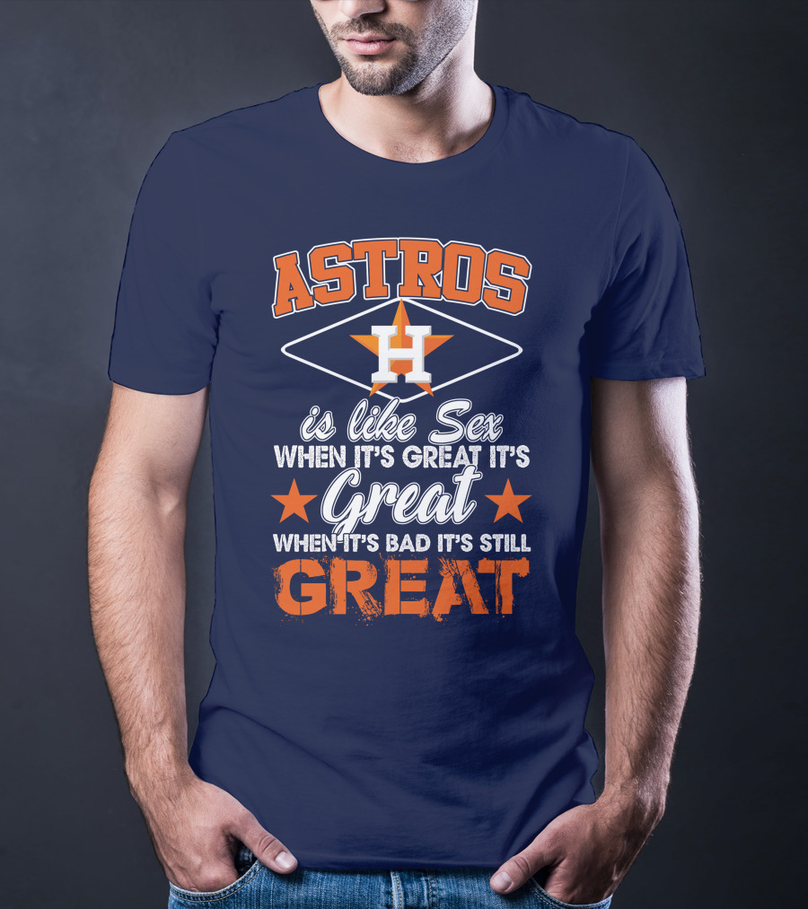 ASTROS H When It's Great It's Great When It's Bad It's Still Great T-Shirt