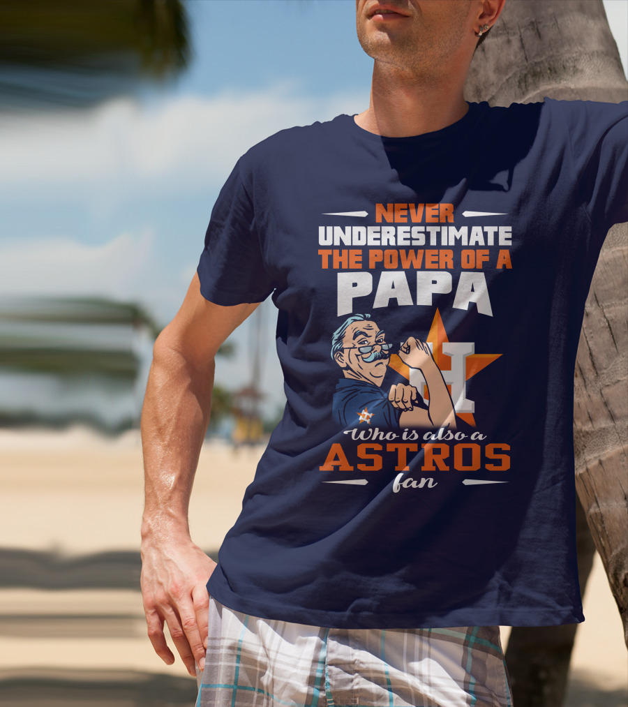 Never Underestimate The Power Of A PAPA Who Is Also An Astros Fan T-Shirt