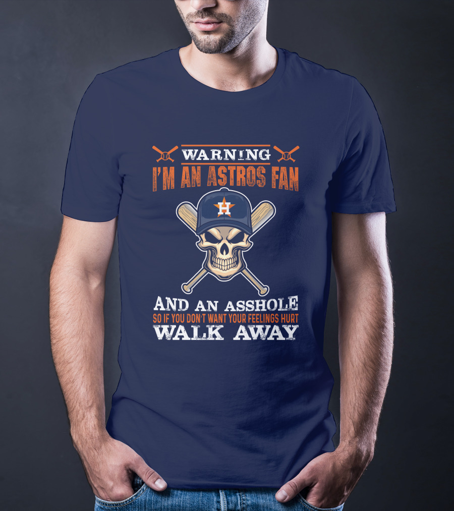 Warning I'm An Astros Fan And An Asshole So If You Don't Want Your Feelings Hurt Walk Away T-Shirt