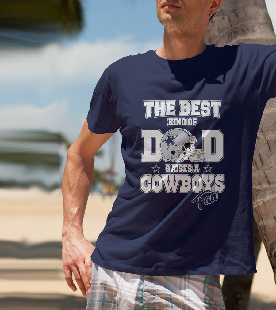 The Best Kind Of Dad Raises A Cowboys Fan T-Shirt
