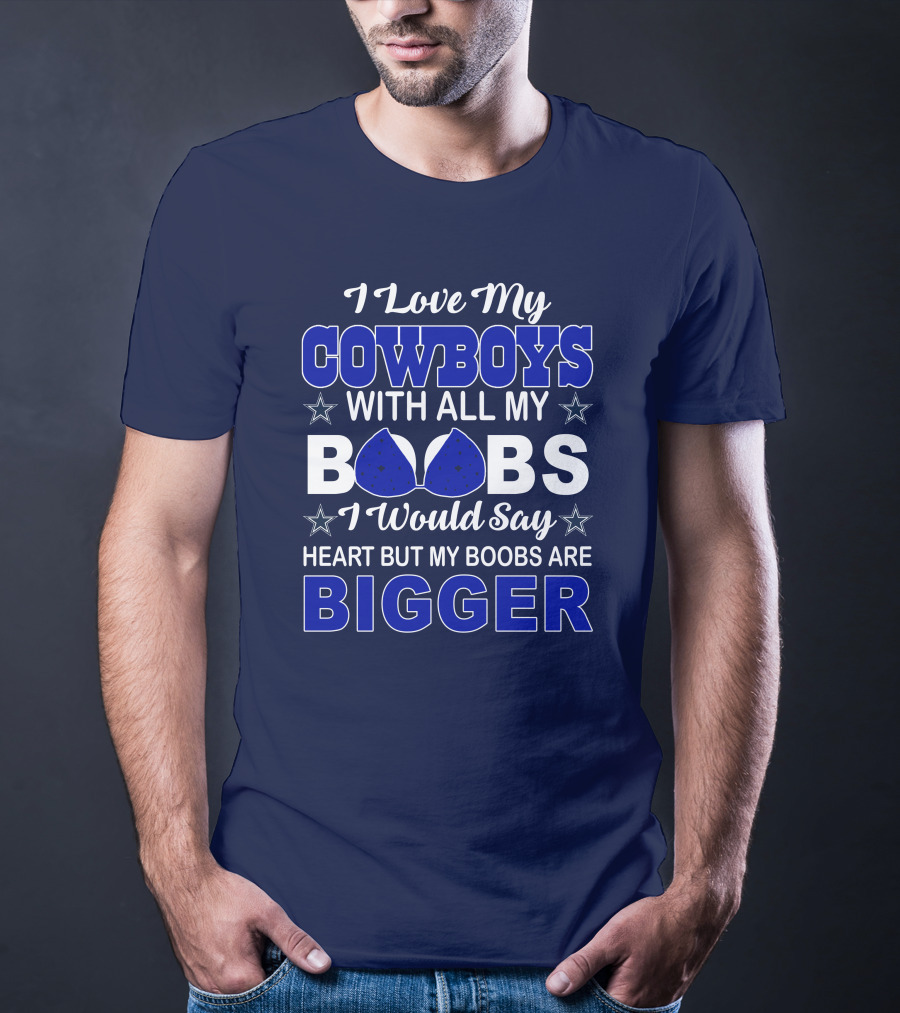I Love My Cowboys With All My Boobs I Would Say Heart But My Boobs Are Bigger T-Shirt