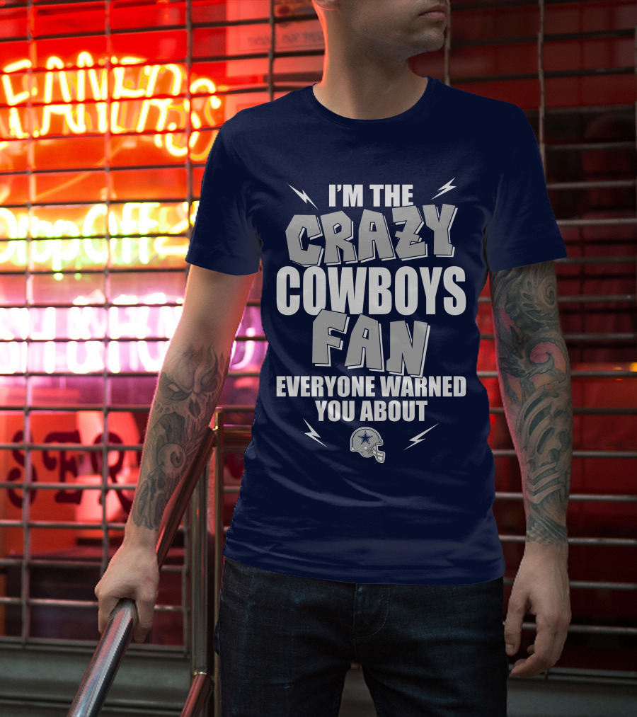 I'm The Crazy Cowboys Fan Everyone Warned You About T-Shirt
