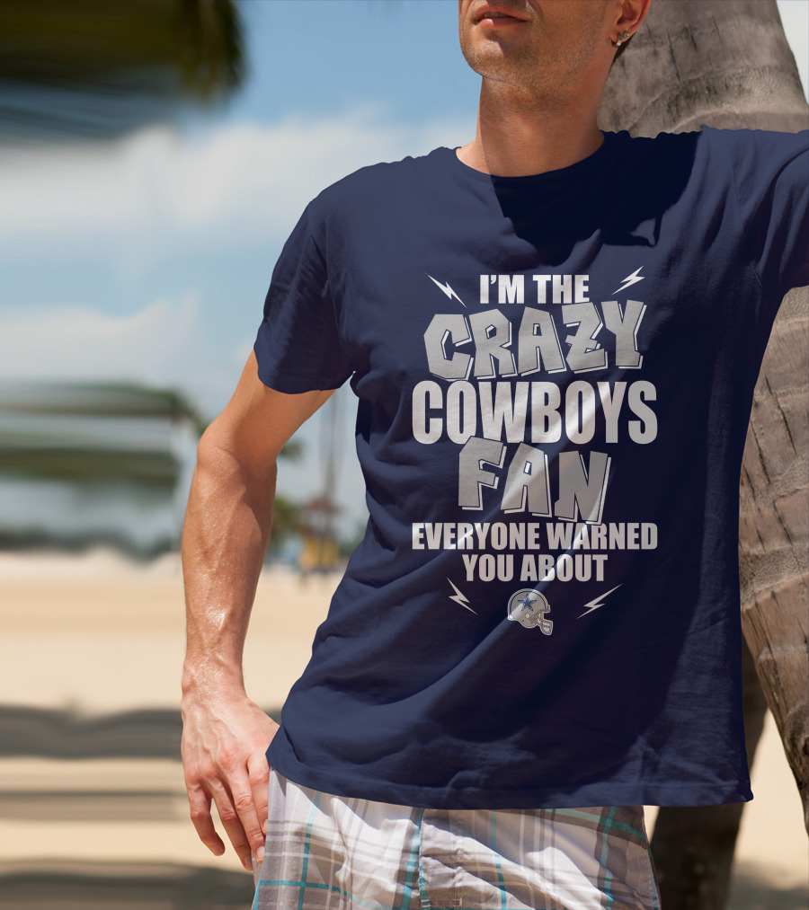 I'm The Crazy Cowboys Fan Everyone Warned You About T-Shirt