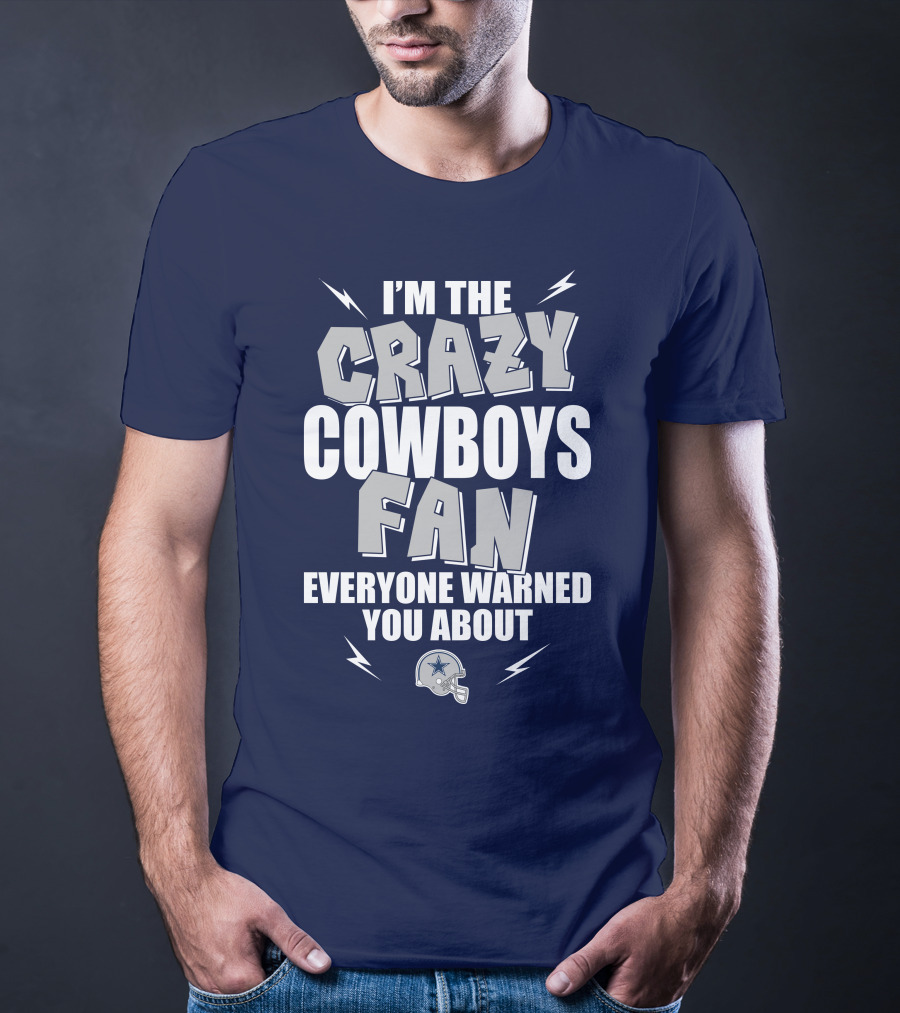 I'm The Crazy Cowboys Fan Everyone Warned You About T-Shirt