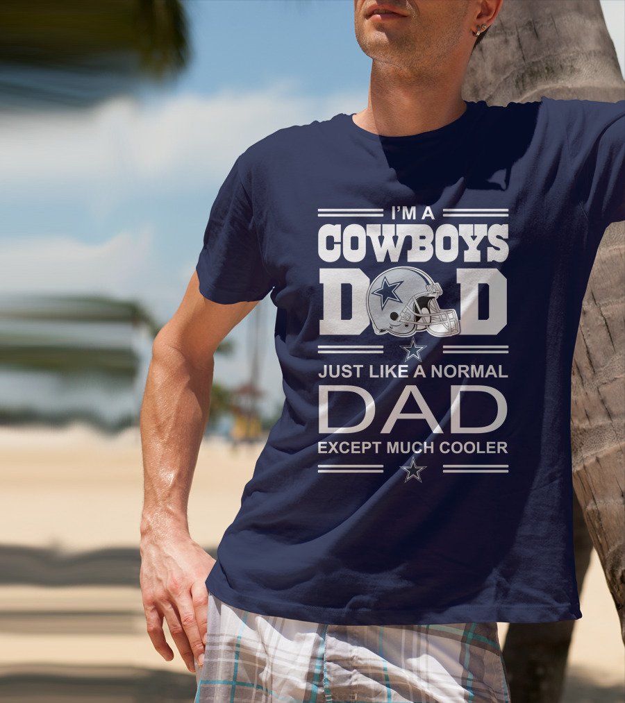 I'm A Cowboys Dad Just Like A Normal Dad Except Much Cooler T-Shirt
