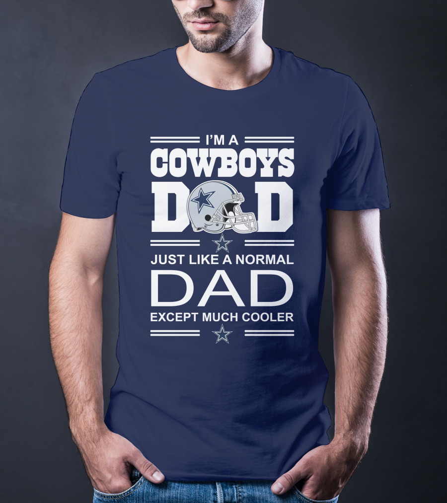 I'm A Cowboys Dad Just Like A Normal Dad Except Much Cooler T-Shirt