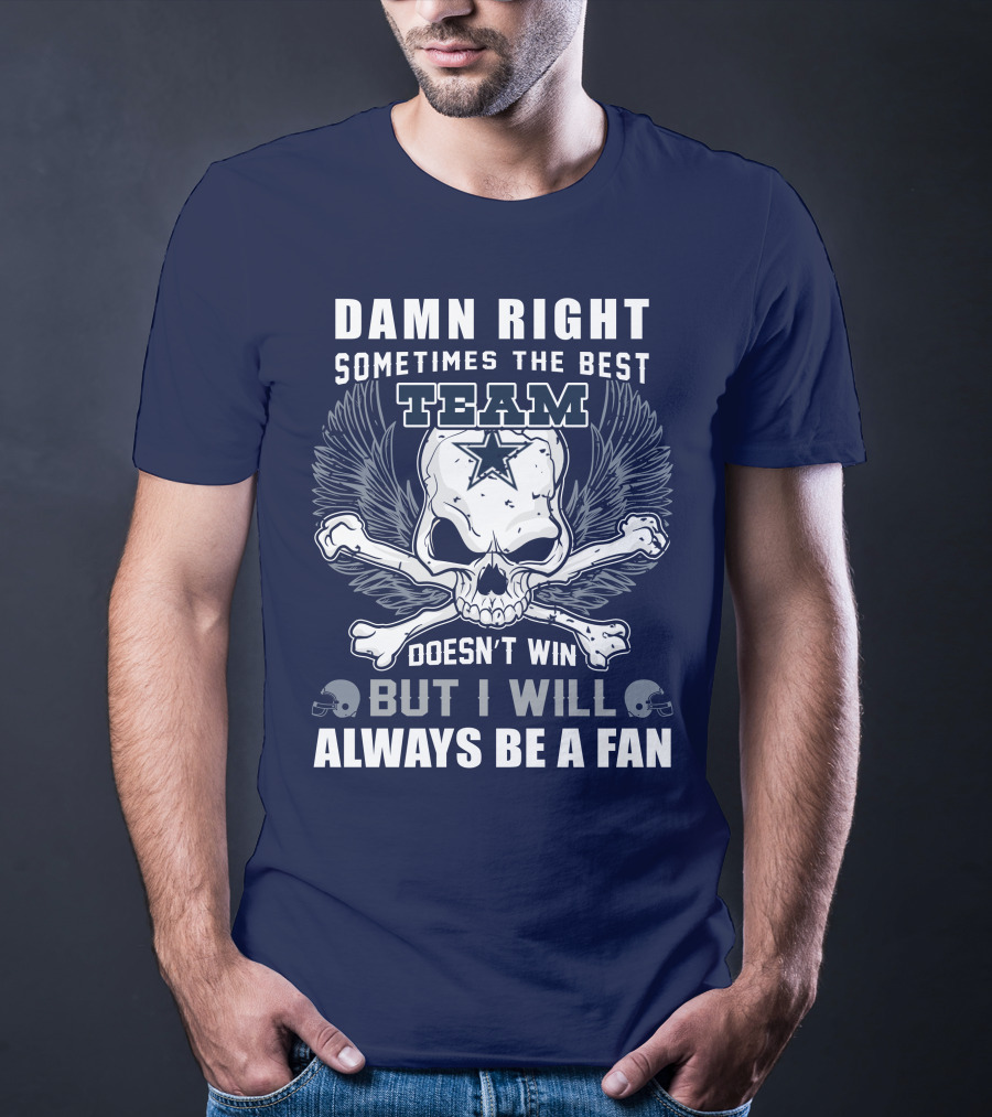 Damn Right Sometimes The Best Team Doesn't Win But I Will Always Be A Fan T-Shirt