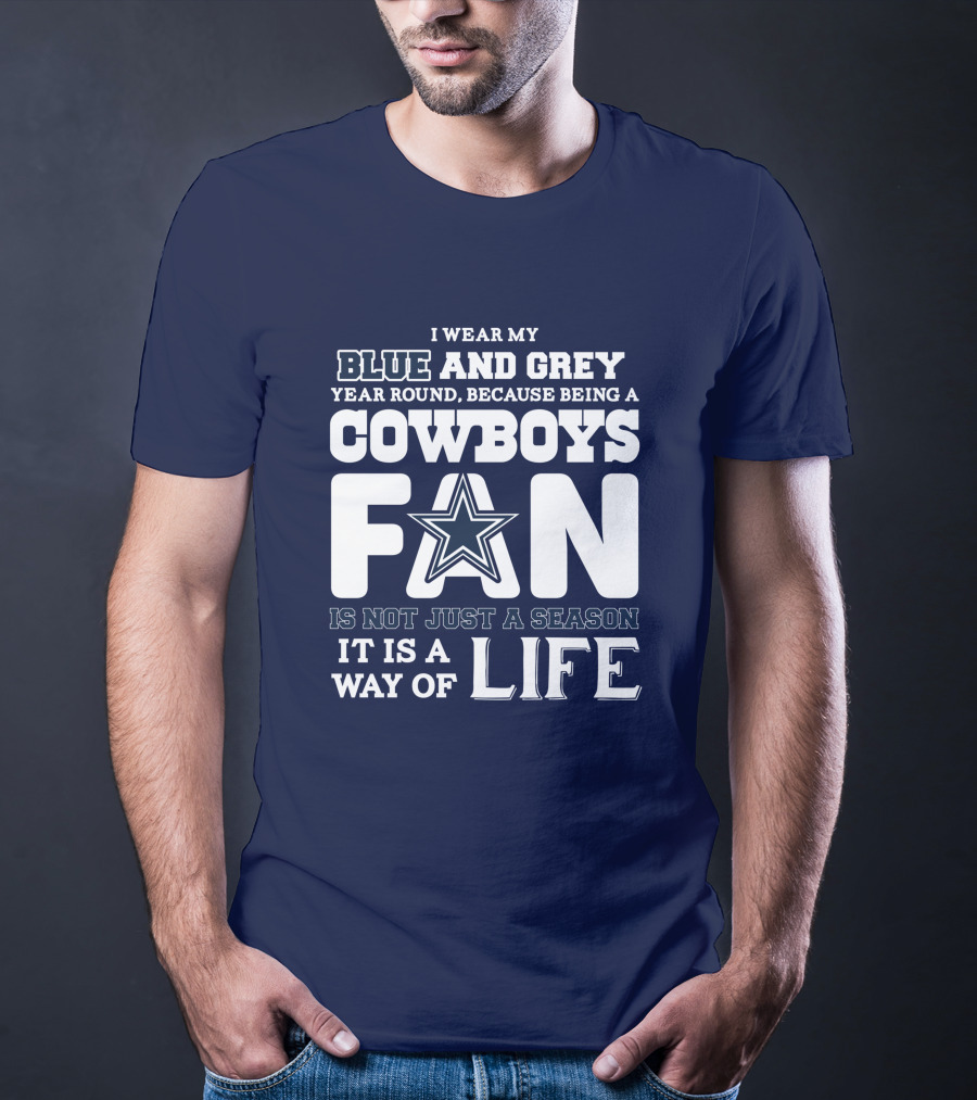 I Wear My Blue And Grey Year Round Because Being A Cowboys Fan Is Not Just A Season It Is A Way Of Life T-Shirt