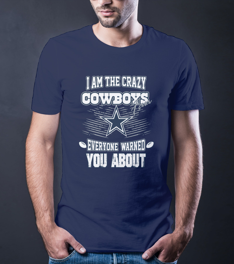 I Am The Crazy Cowboys Fan Everyone Warned You About T-Shirt