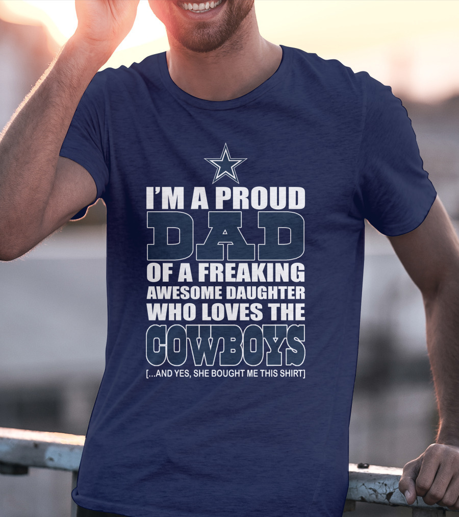 I'm A Proud Dad Of A Freaking Awesome Daughter Who Loves The Cowboys T-Shirt