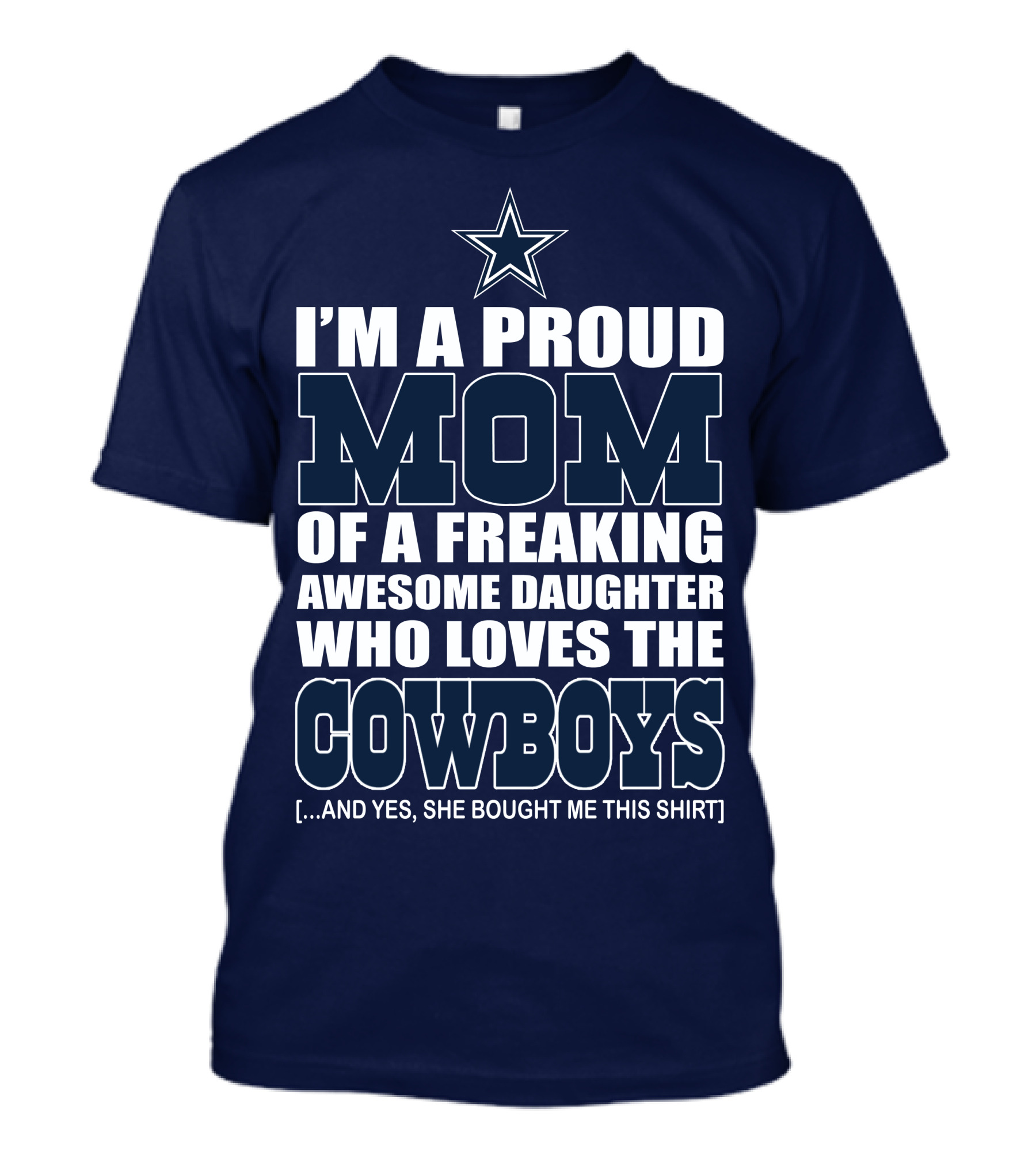 I'm A Proud Mom Of A Freaking Awesome Daughter Who Loves The Cowboys T-Shirt