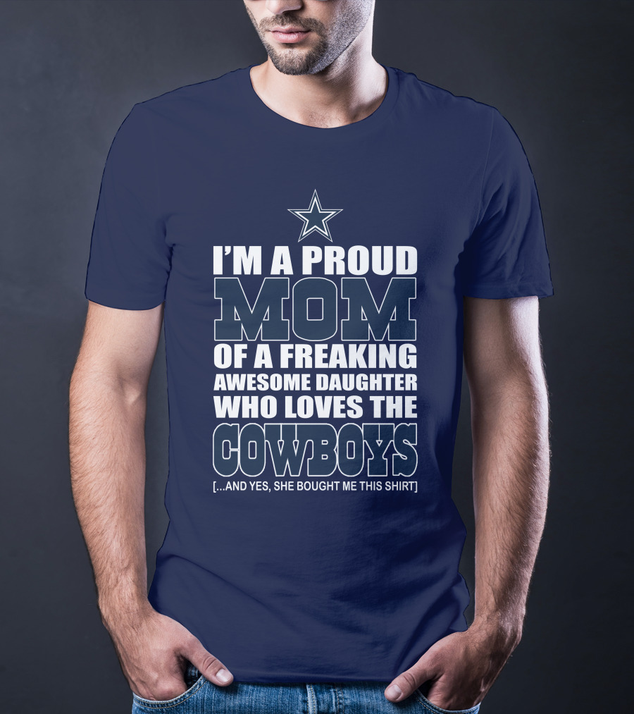 I'm A Proud Mom Of A Freaking Awesome Daughter Who Loves The Cowboys T-Shirt