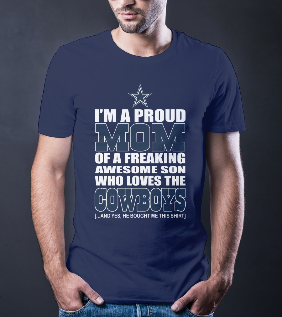 I'm A Proud Mom Of A Freaking Awesome Son Who Loves The Cowboys T-Shirt
