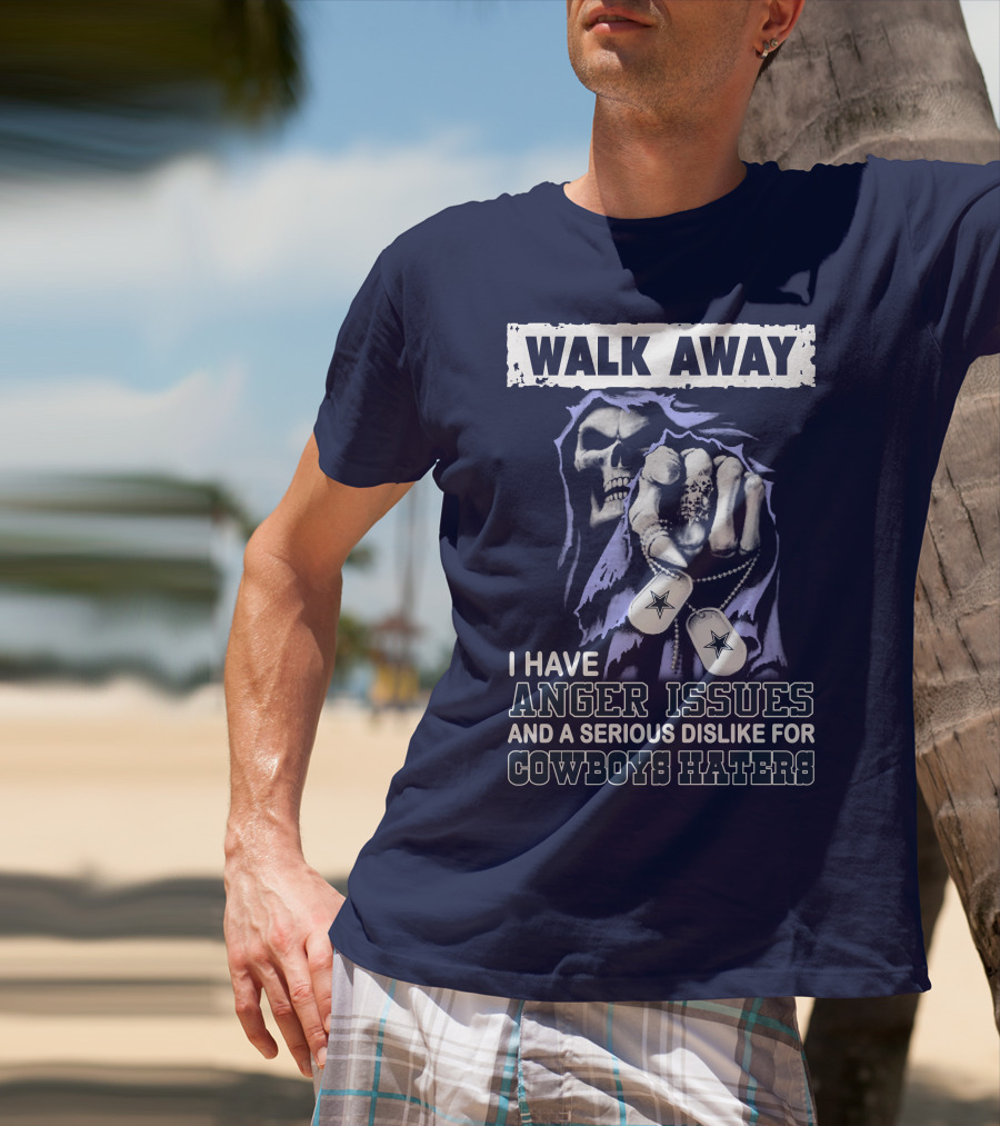 Walk Away I Have Anger Issues And A Serious Dislike For Cowboys Haters T-Shirt