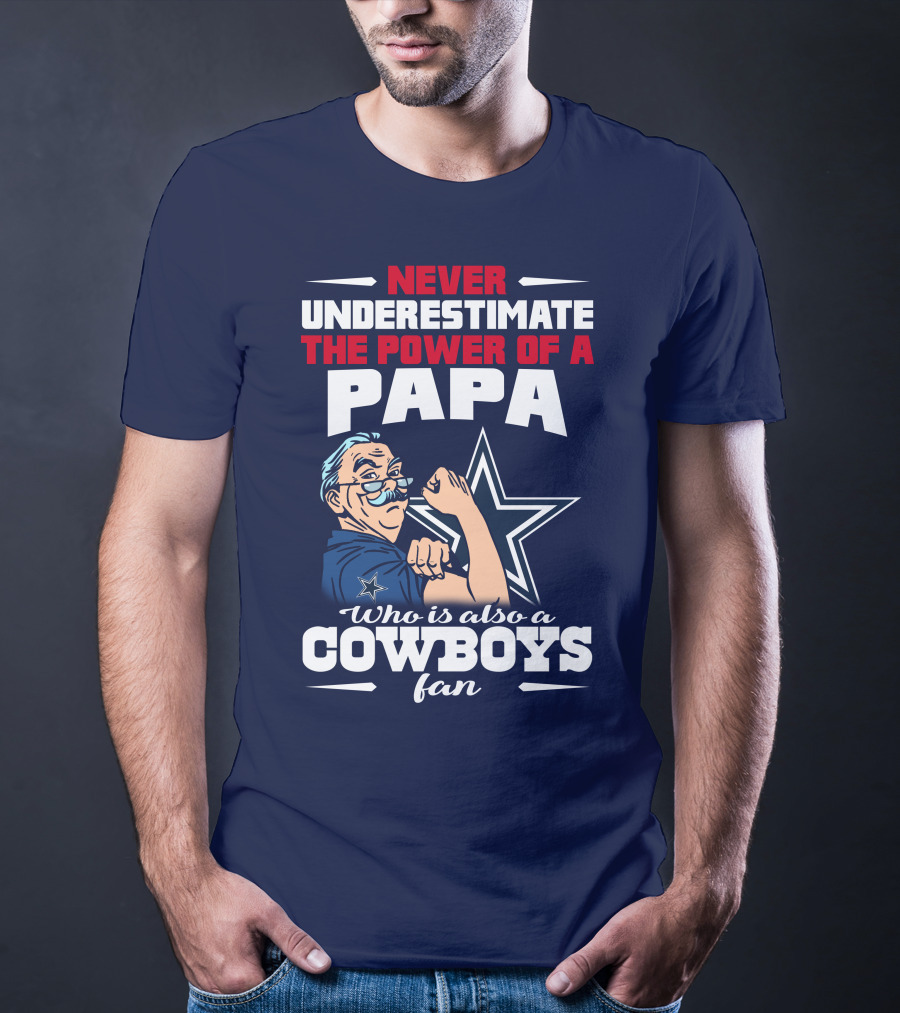 Never Underestimate The Power Of A PAPA Who Is Also A Cowboys Fan T-Shirt