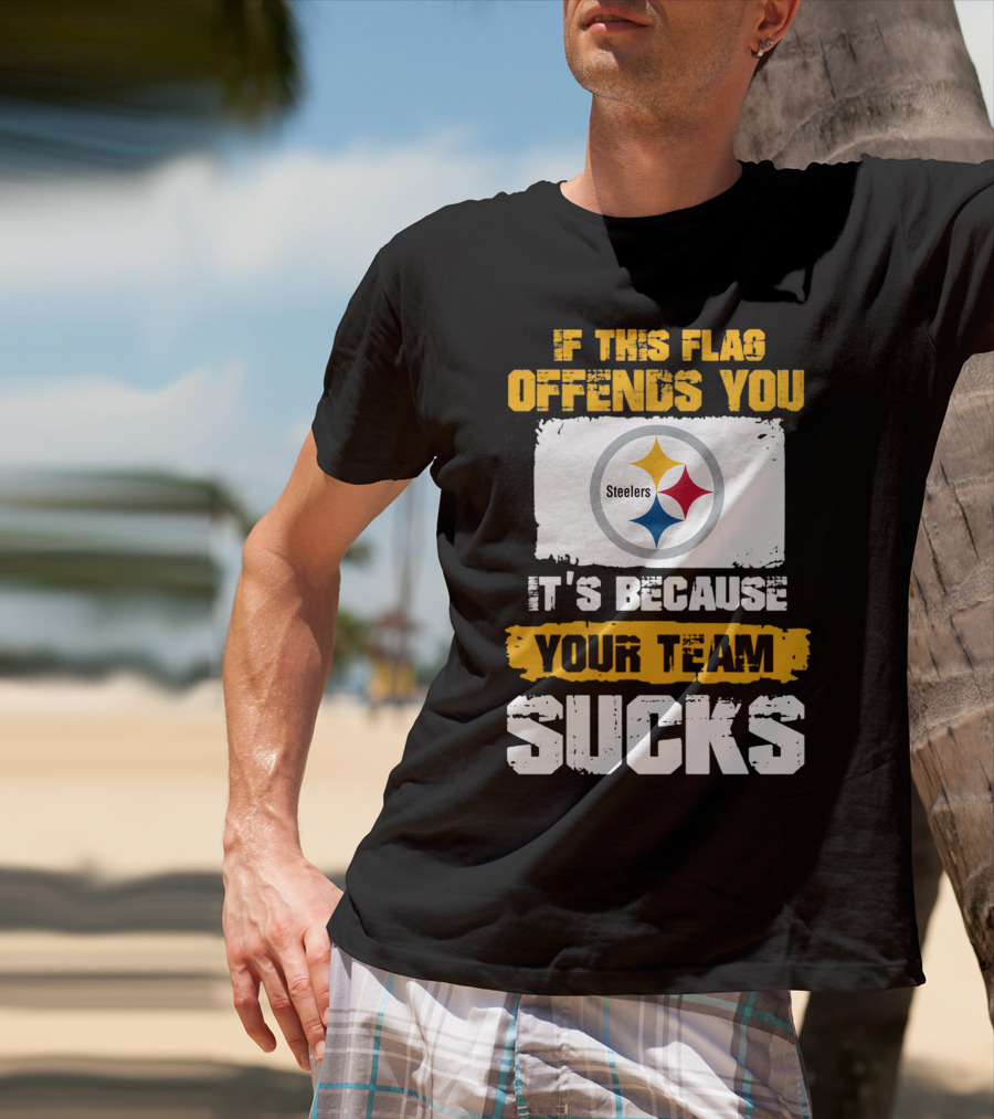 If This Flag Offends You It's Because Your Team Sucks Steelers T-Shirt