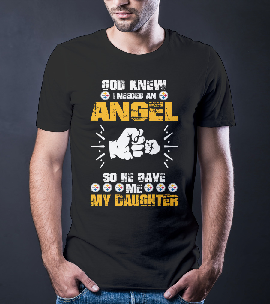 God Knew I Needed An Angel So He Gave Me My Daughter Steelers T-Shirt
