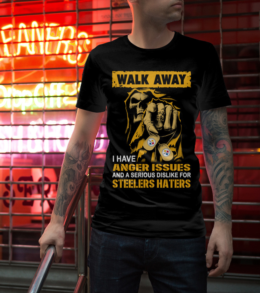 Walk Away I Have Anger Issues And A Serious Dislike For Steelers Haters T-Shirt