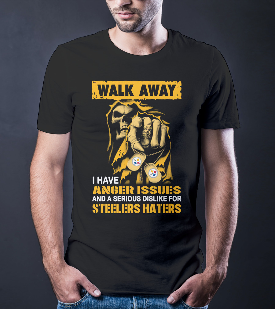 Walk Away I Have Anger Issues And A Serious Dislike For Steelers Haters T-Shirt