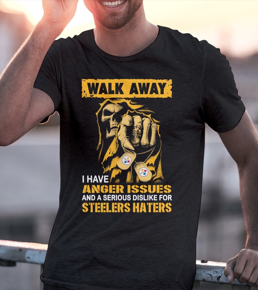 Walk Away I Have Anger Issues And A Serious Dislike For Steelers Haters T-Shirt