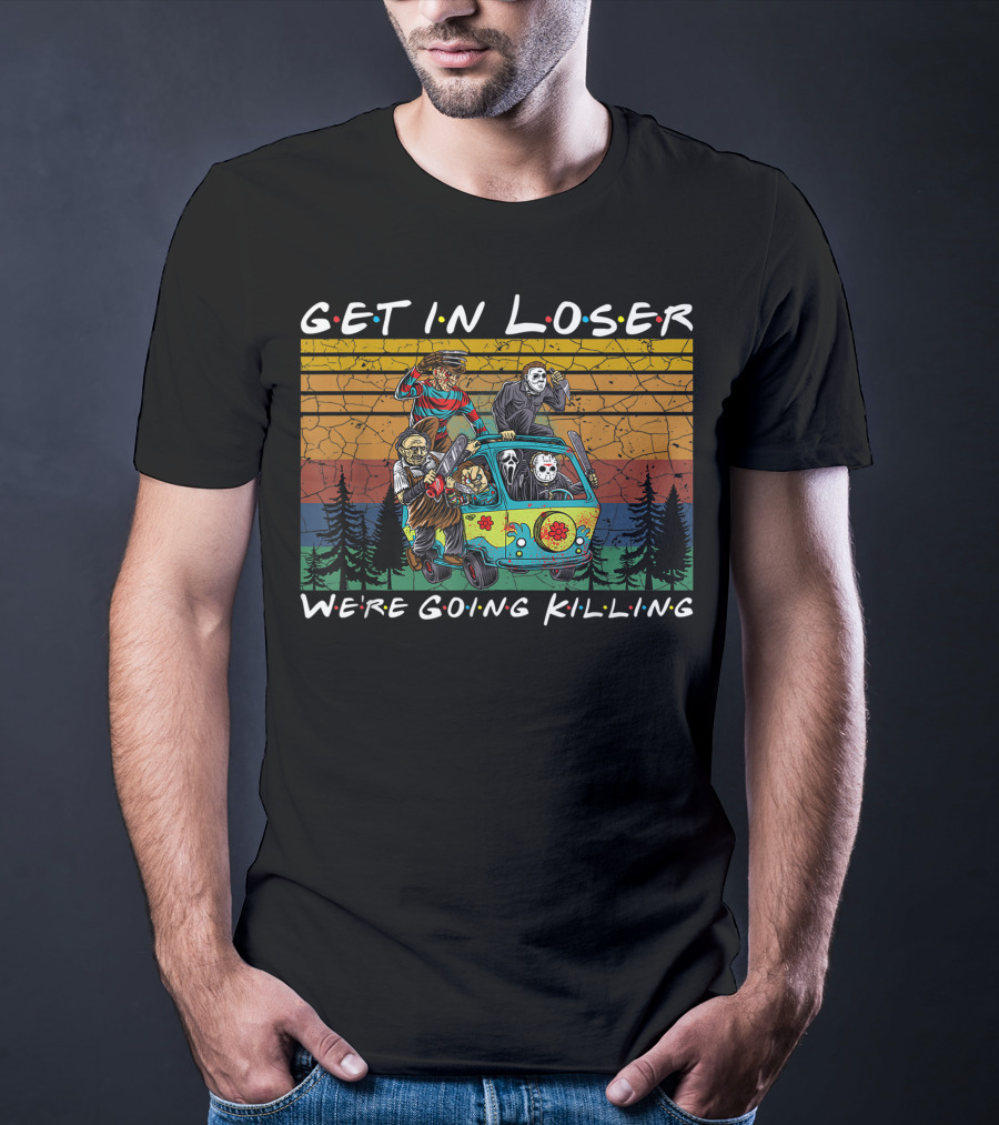Get In Loser Were Going Killing Horror Movie Characters Van Scene T-Shirt