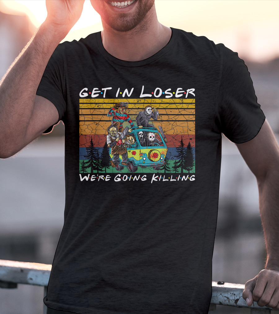 Get In Loser Were Going Killing Horror Movie Characters Van Scene T-Shirt