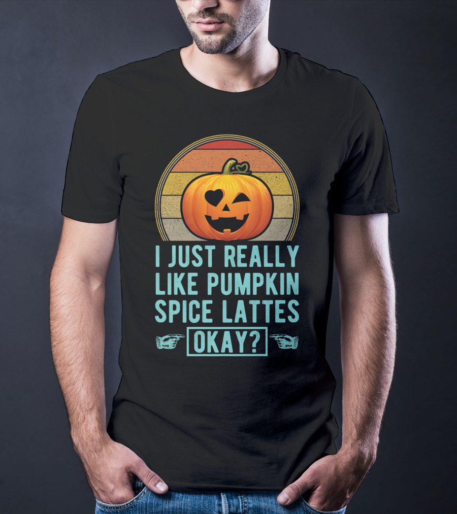 I Just Really Like Pumpkin Spice Lattes Okay Pumpkin Heart Autumn T-Shirt